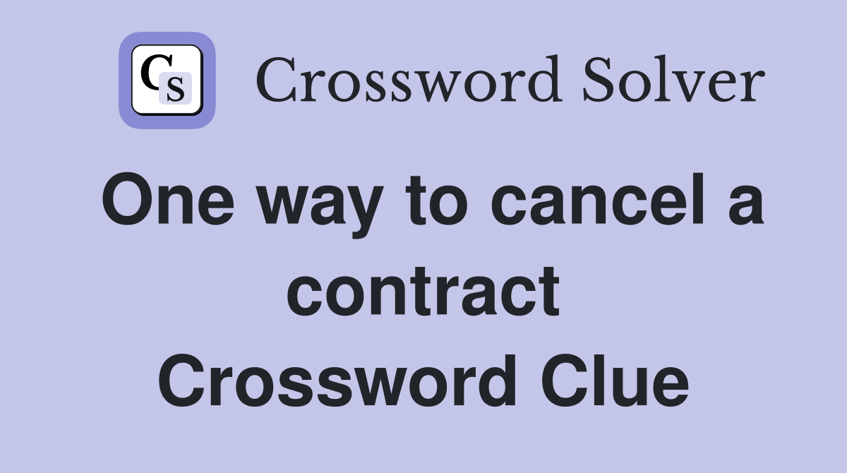 One way to cancel a contract Crossword Clue