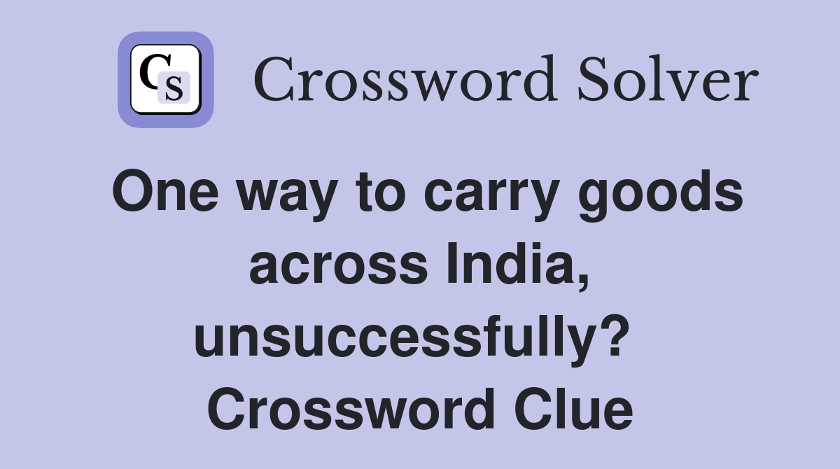One way to carry goods across India, unsuccessfully?  Crossword Clue