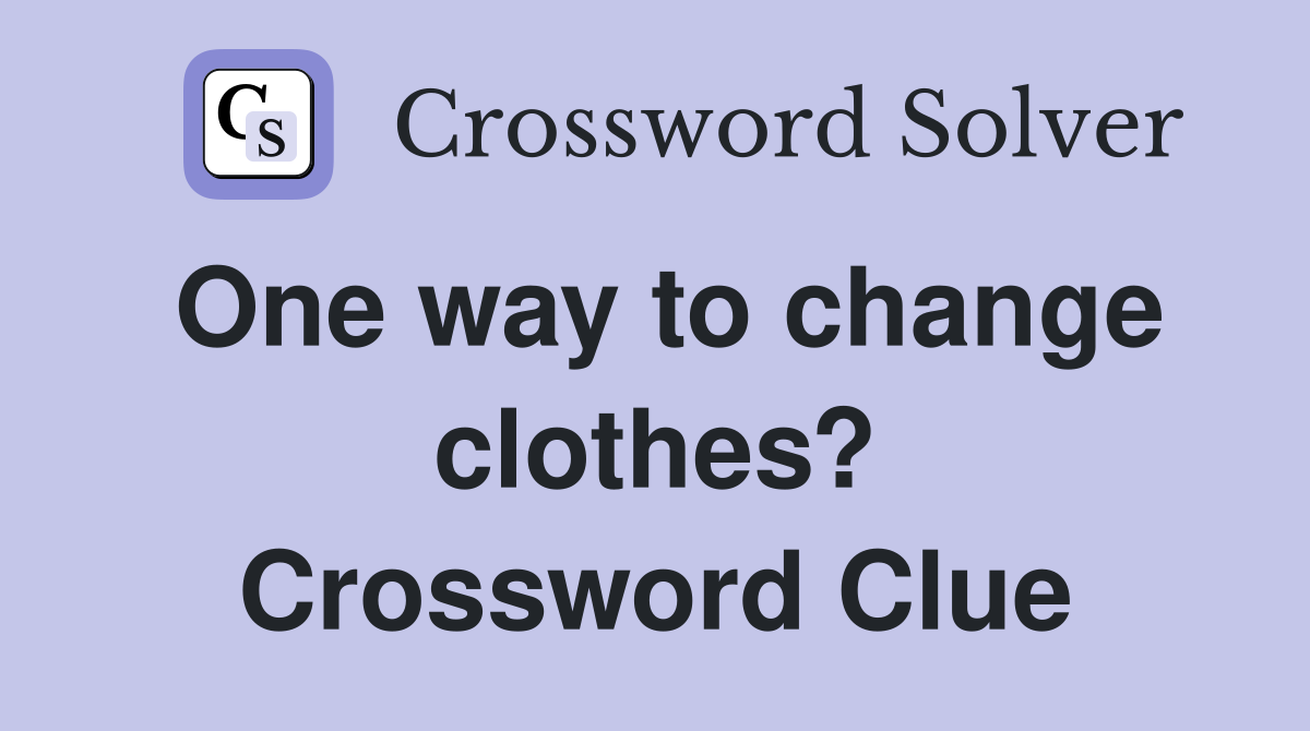 One way to change clothes? Crossword Clue