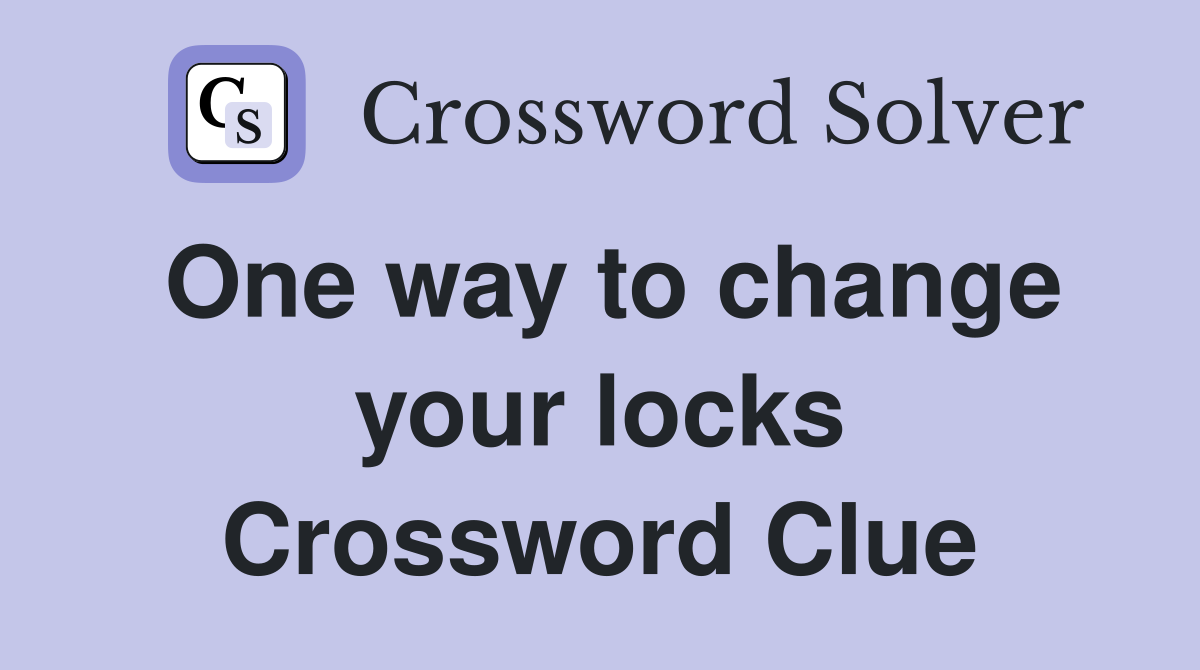 One way to change your locks Crossword Clue