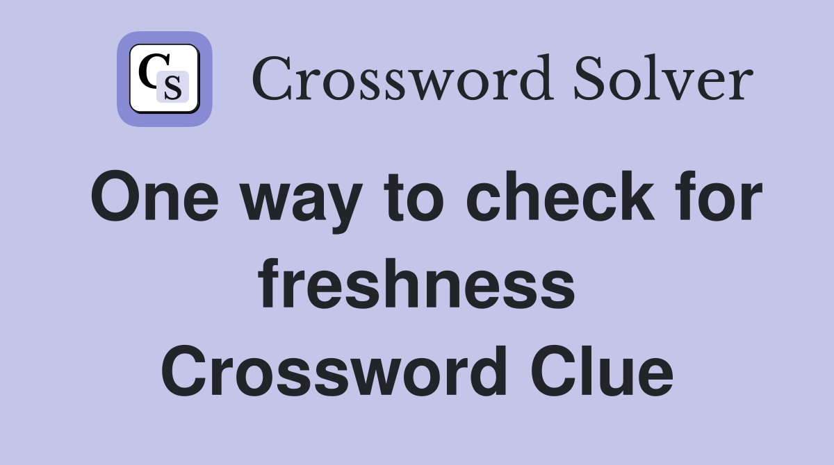 One way to check for freshness Crossword Clue