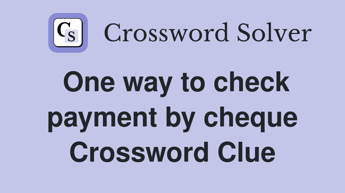 One way to check payment by cheque Crossword Clue