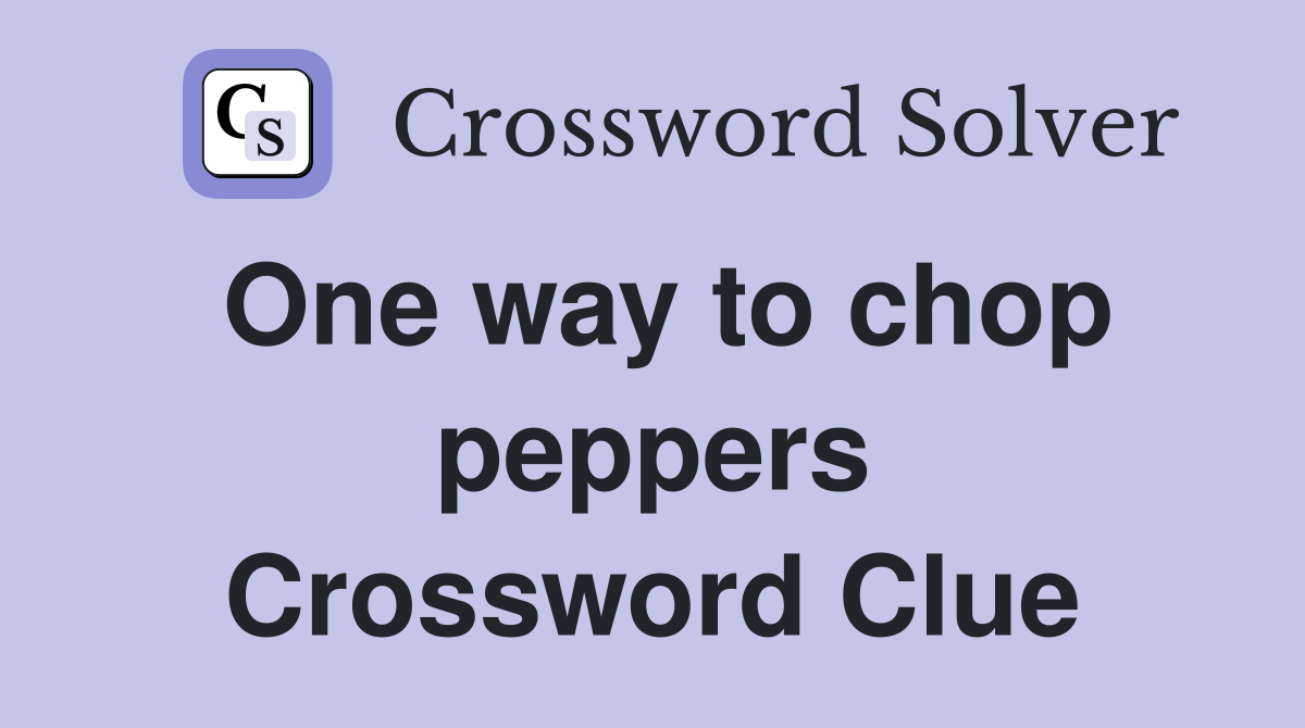 One way to chop peppers Crossword Clue
