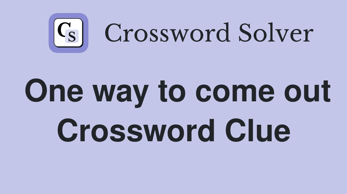 One way to come out Crossword Clue Answers Crossword Solver