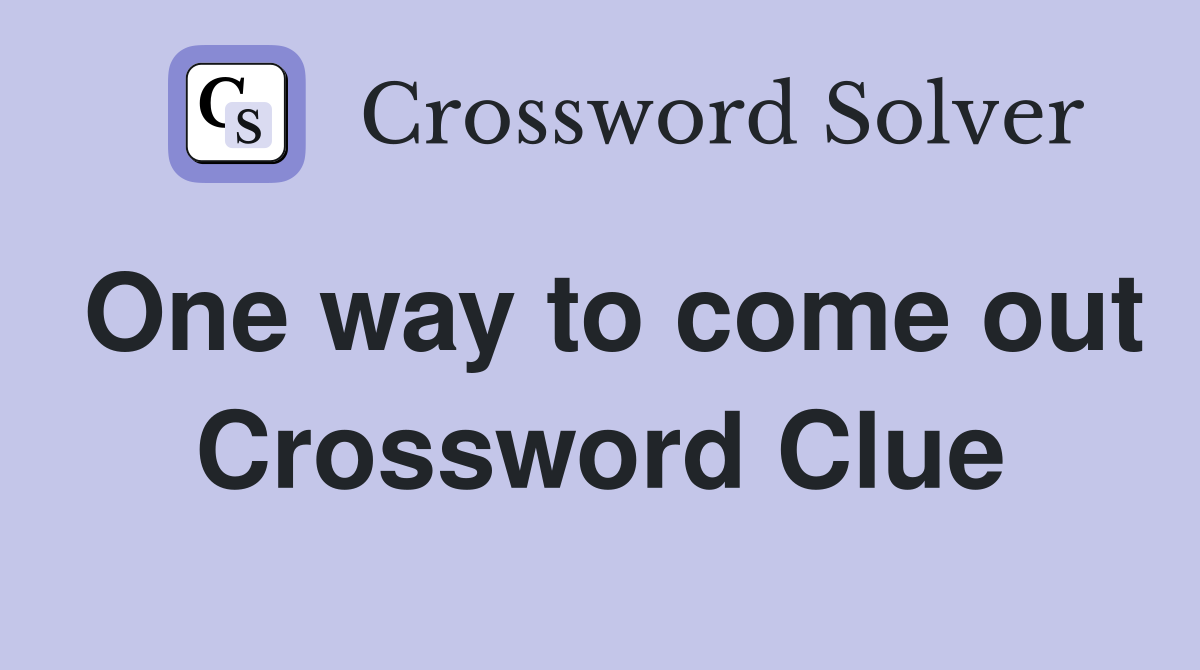 One way to come out Crossword Clue
