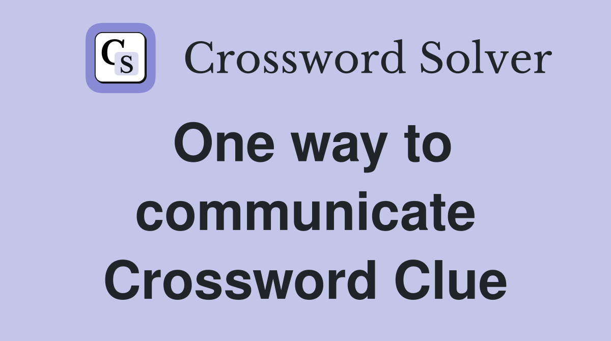 One way to communicate Crossword Clue
