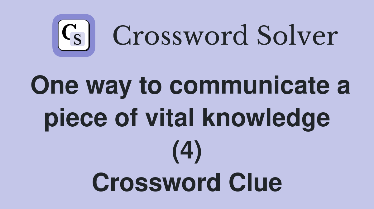 One way to communicate a piece of vital knowledge (4) Crossword Clue