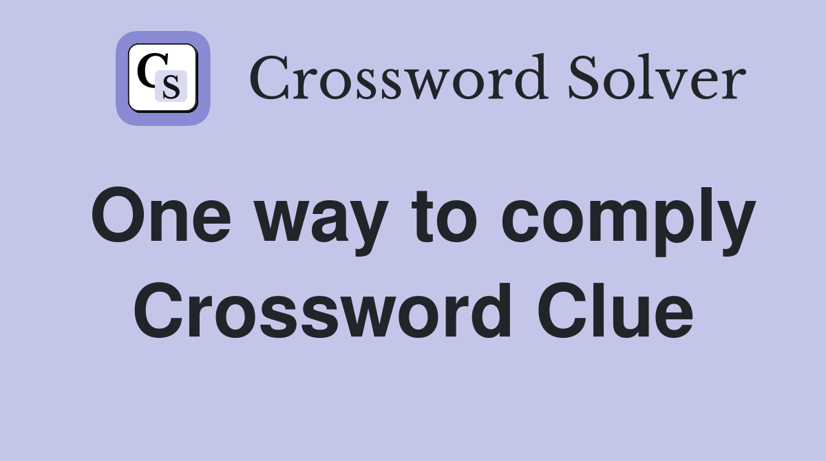 One way to comply Crossword Clue