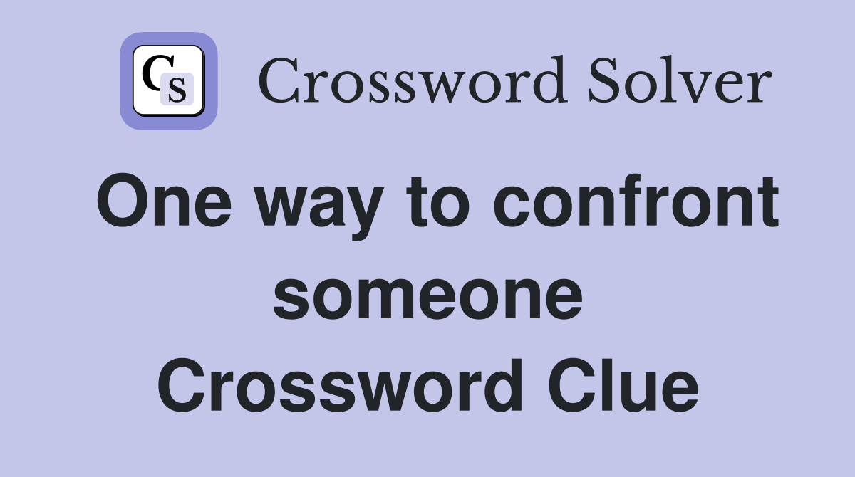 One way to confront someone Crossword Clue