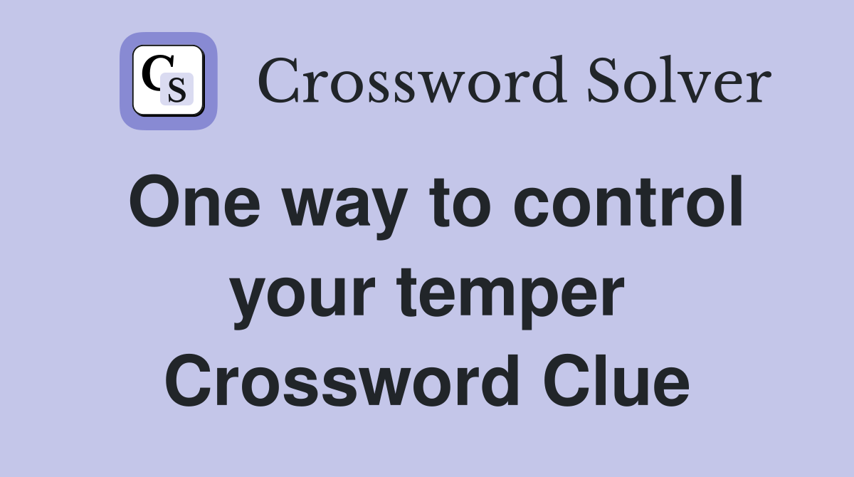 One way to control your temper Crossword Clue
