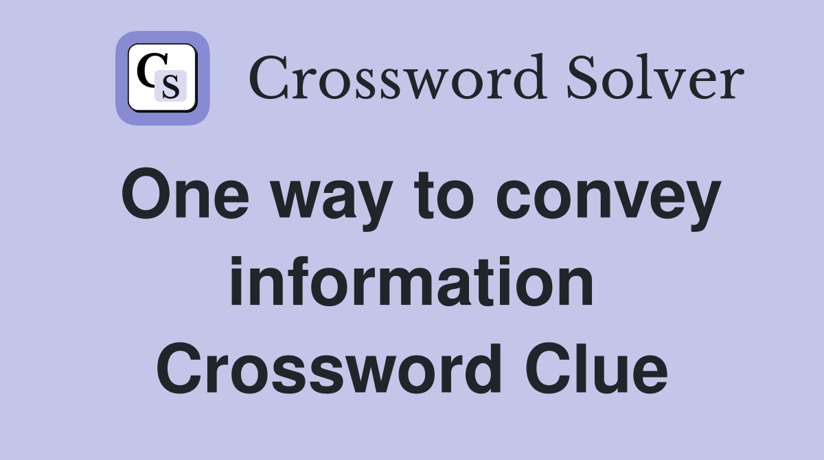 One way to convey information Crossword Clue