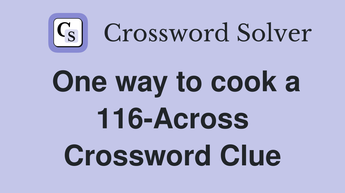 One way to cook a 116-Across Crossword Clue
