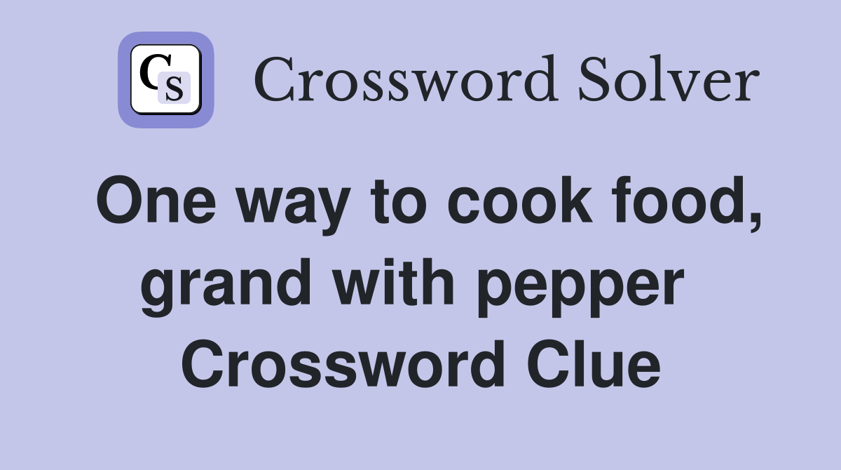 One way to cook food, grand with pepper  Crossword Clue