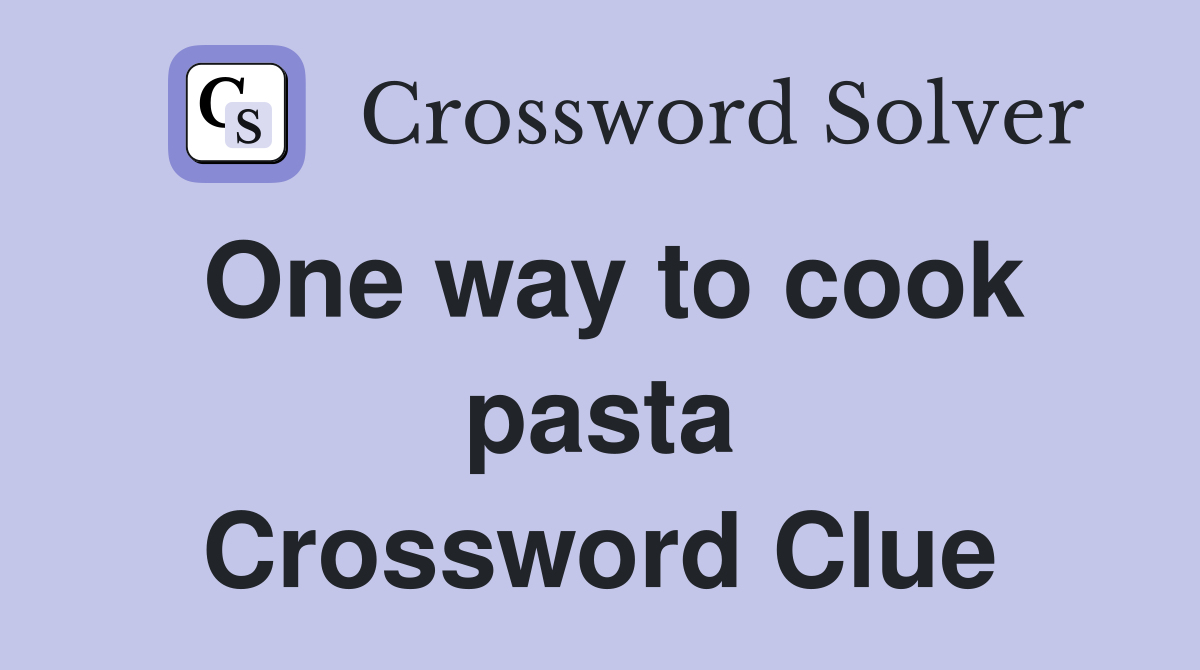 One way to cook pasta Crossword Clue