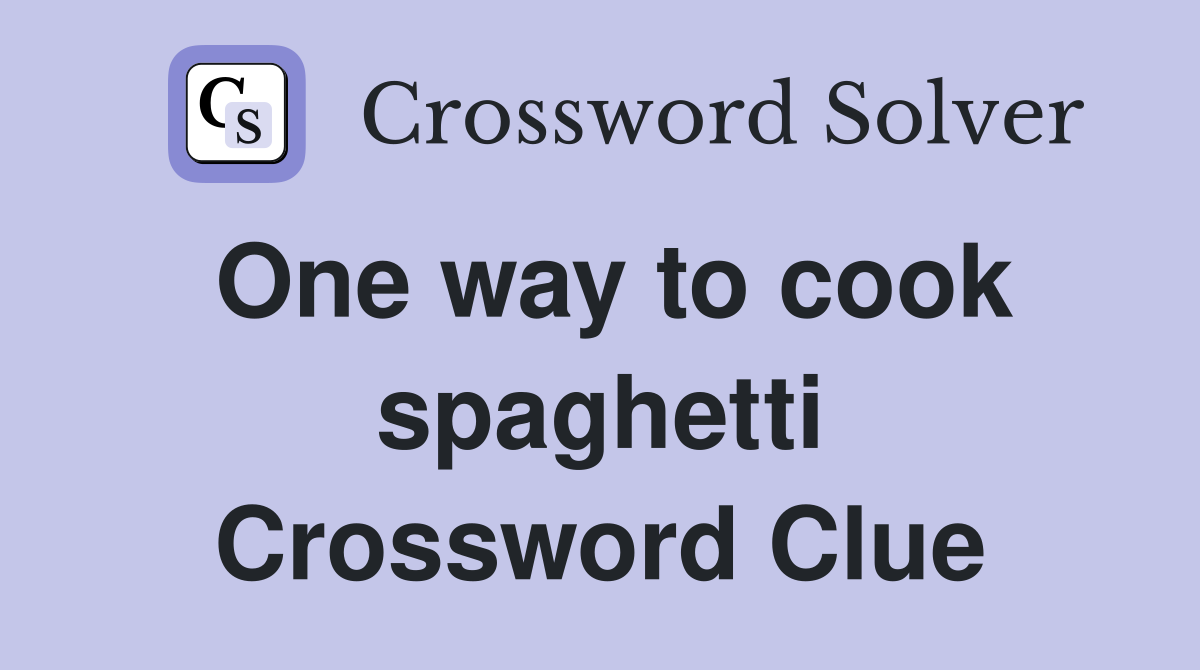 One way to cook spaghetti Crossword Clue