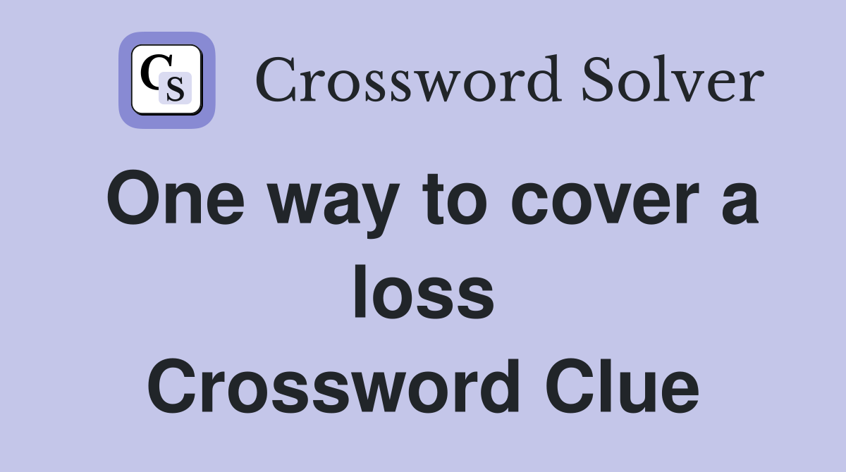 One way to cover a loss Crossword Clue