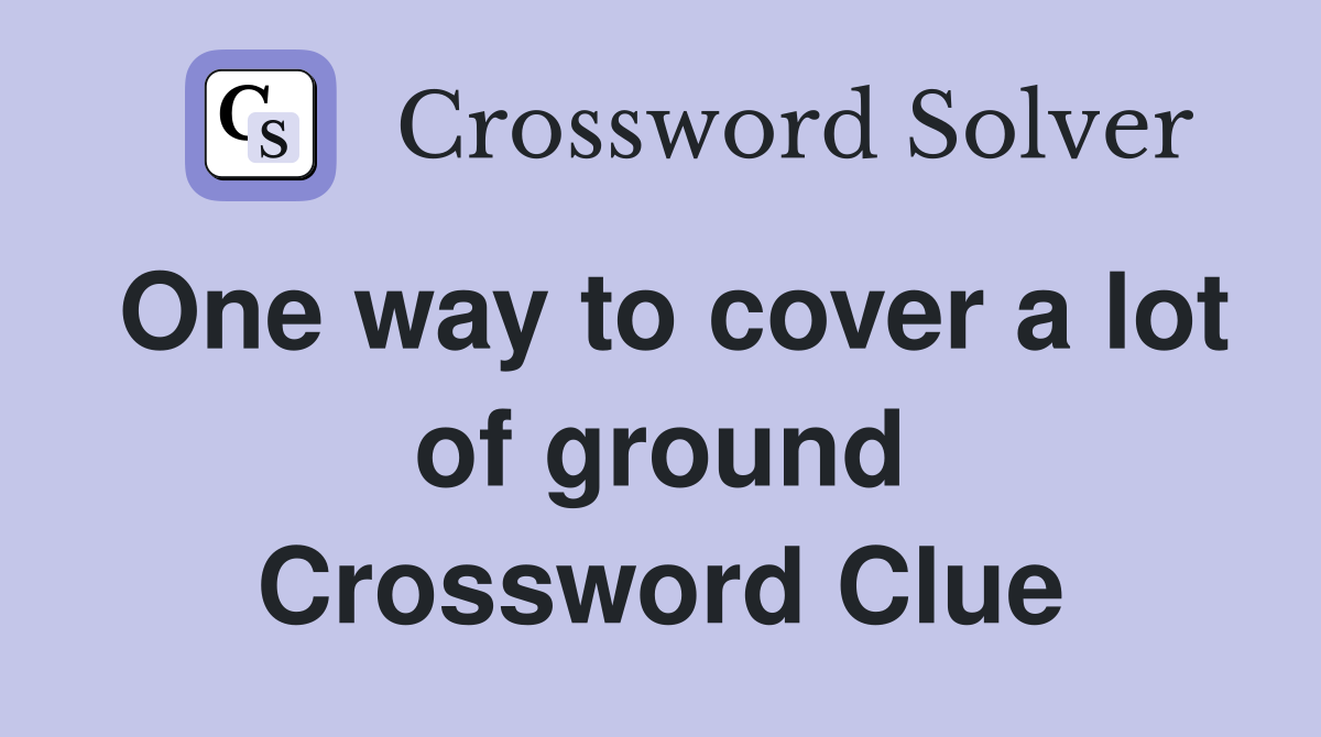 One way to cover a lot of ground Crossword Clue