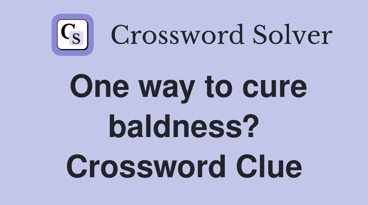One way to cure baldness? Crossword Clue