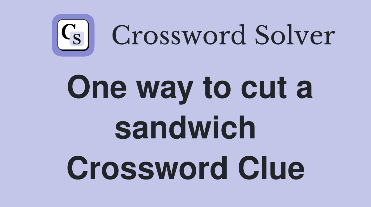 One way to cut a sandwich Crossword Clue