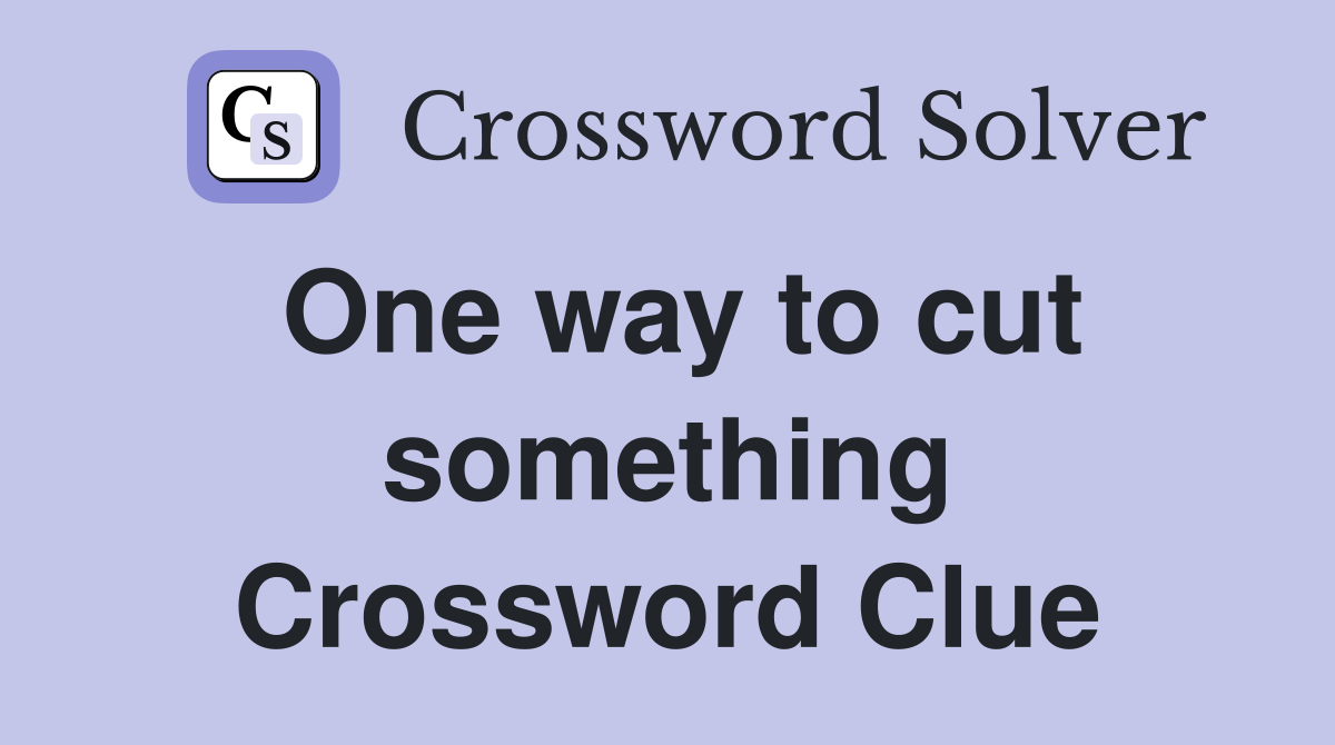 One way to cut something Crossword Clue
