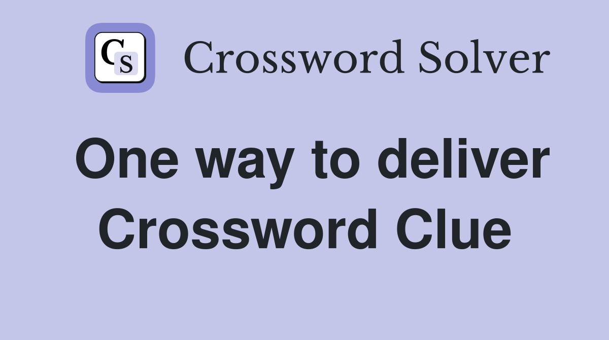One way to deliver Crossword Clue