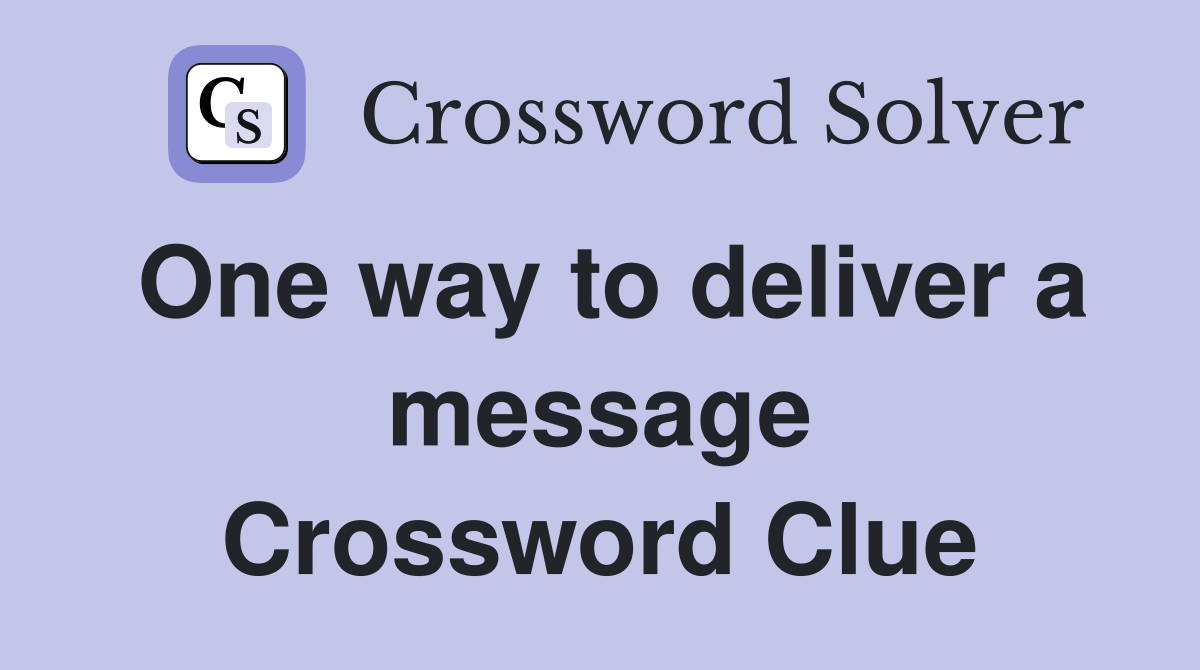 One way to deliver a message Crossword Clue