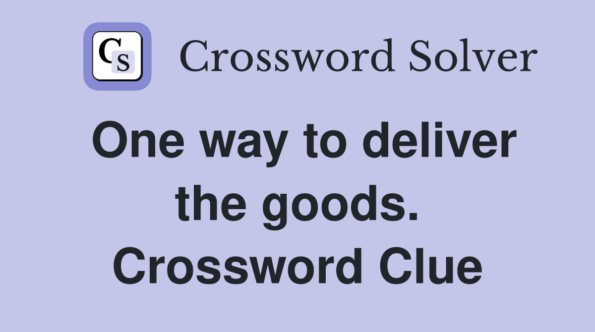 One way to deliver the goods. Crossword Clue