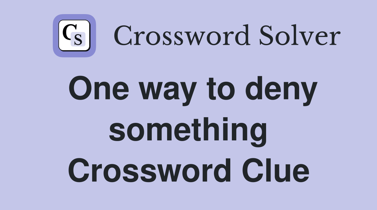One way to deny something Crossword Clue