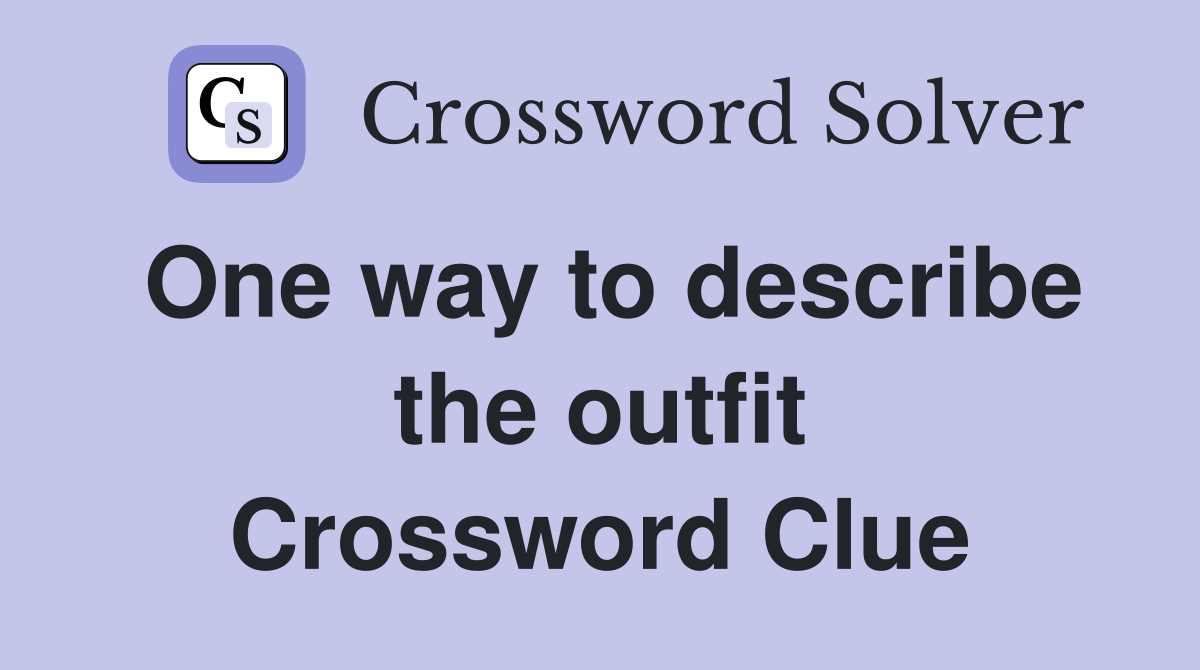 One way to describe the outfit Crossword Clue