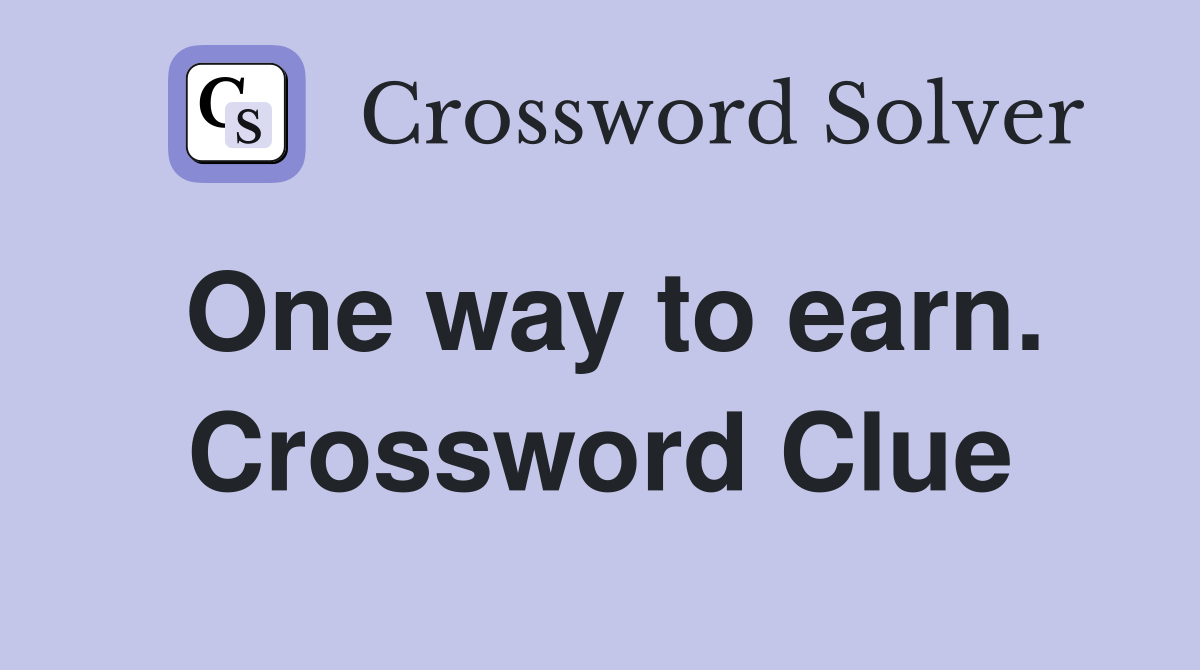 One way to earn. Crossword Clue