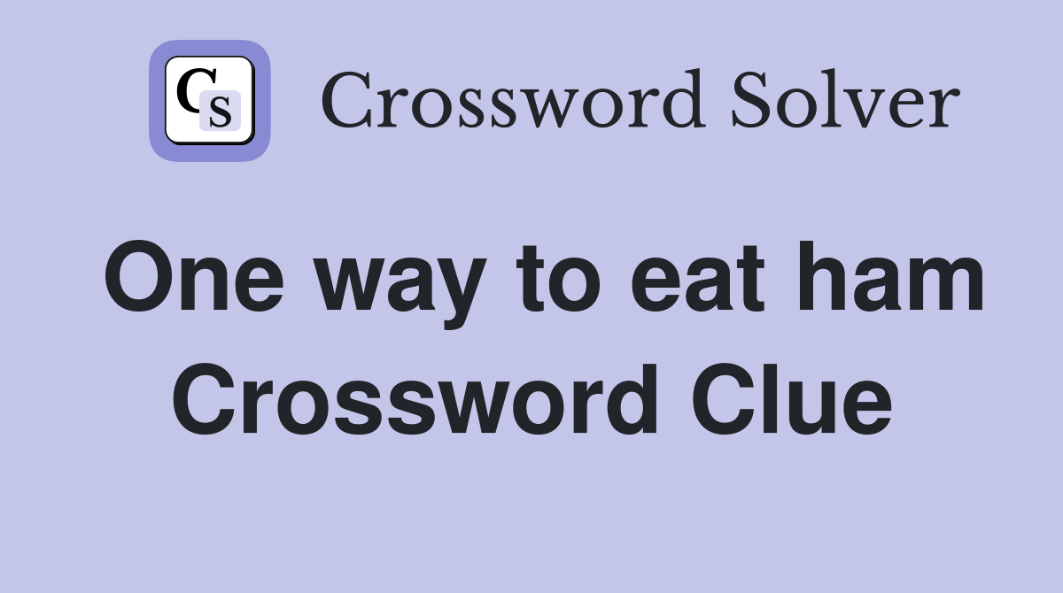One way to eat ham Crossword Clue