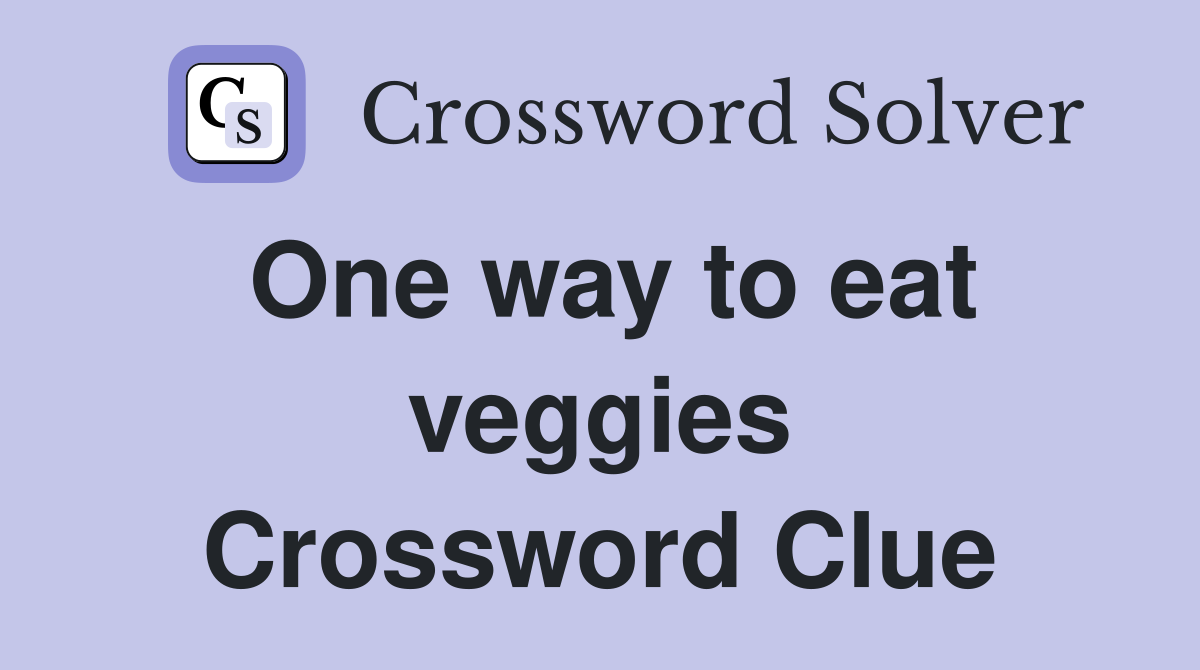 One way to eat veggies Crossword Clue