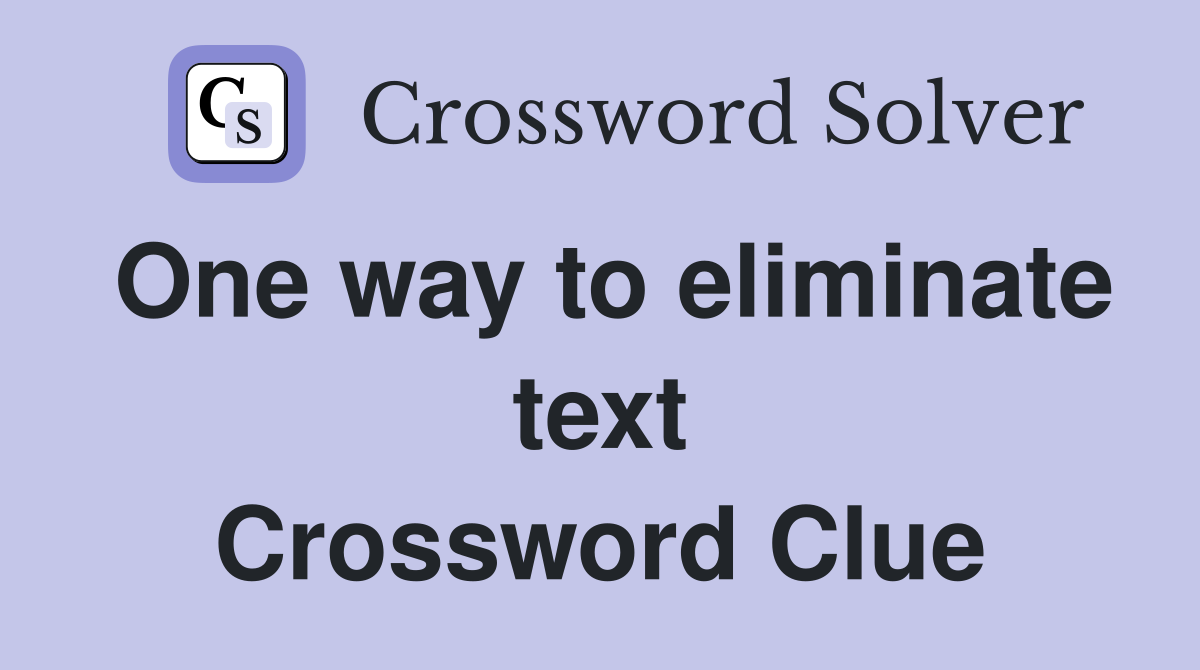 One way to eliminate text Crossword Clue