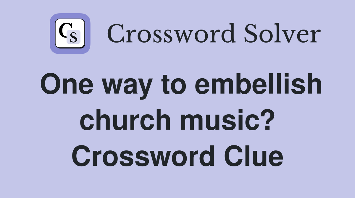 One way to embellish church music? Crossword Clue
