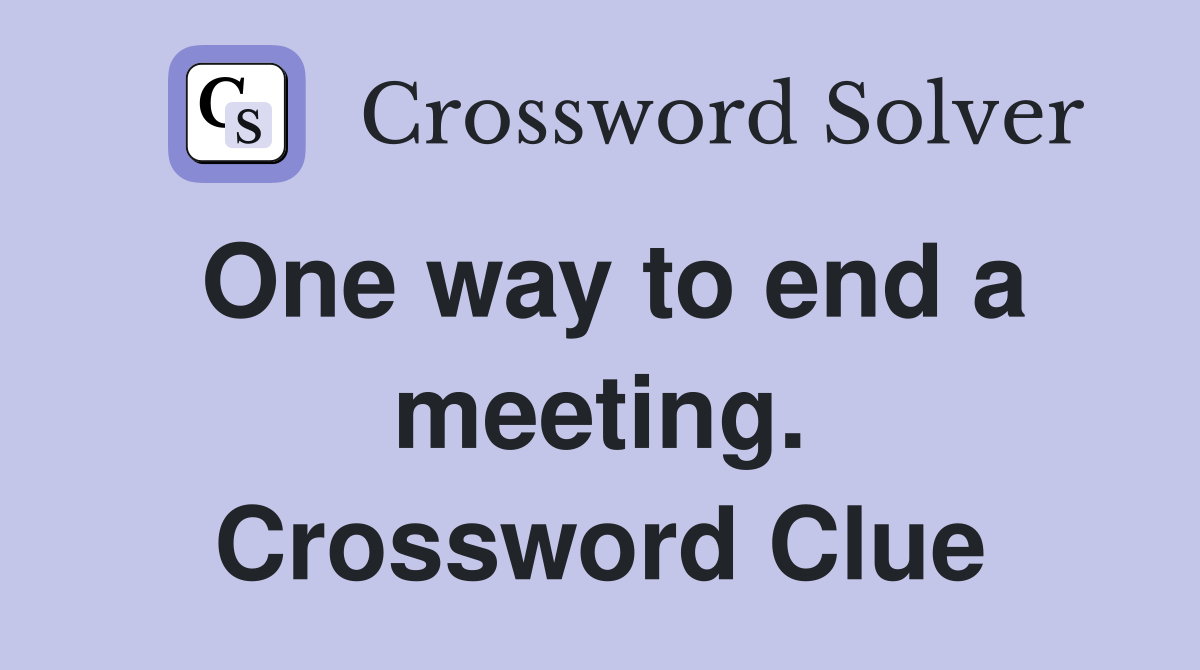One way to end a meeting. Crossword Clue