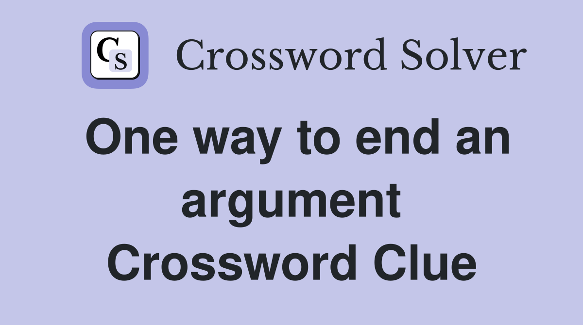 One way to end an argument Crossword Clue