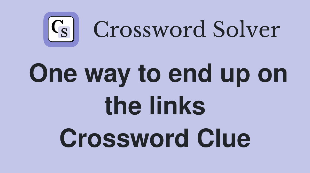 One way to end up on the links Crossword Clue