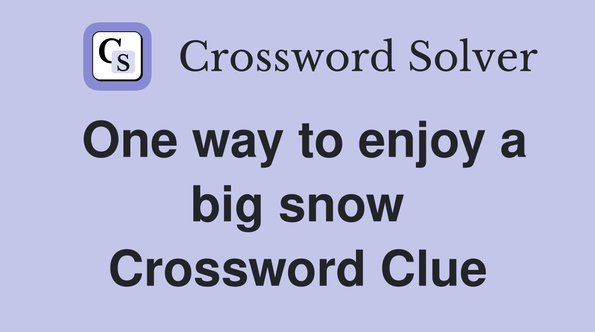 One way to enjoy a big snow Crossword Clue