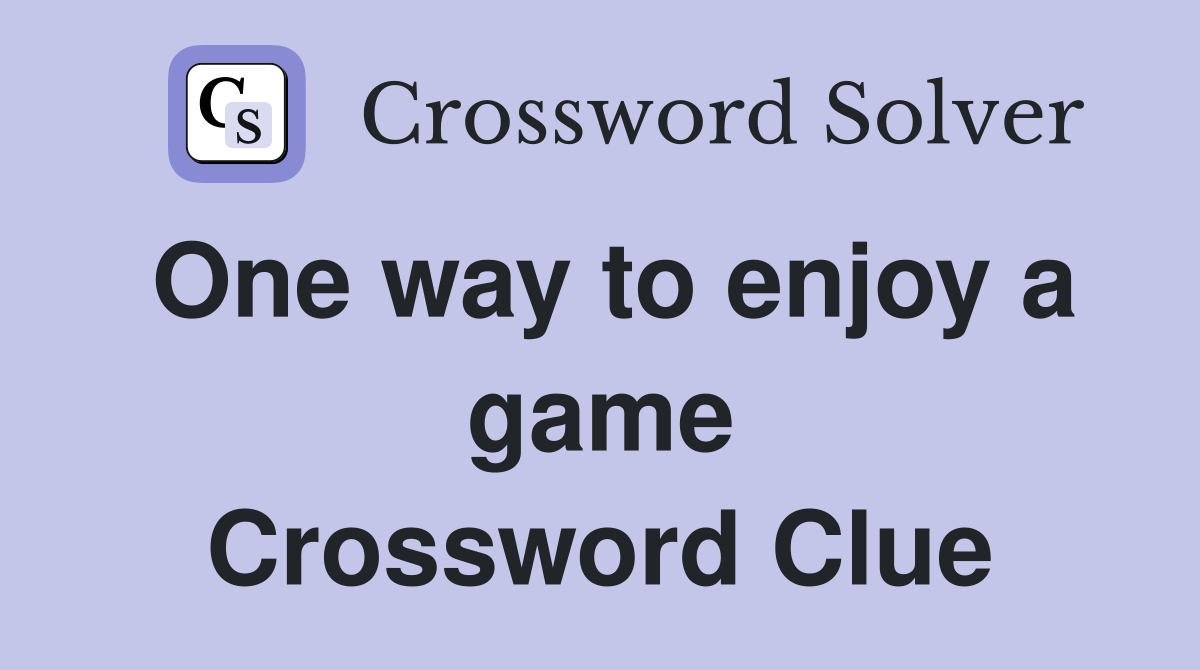 One way to enjoy a game Crossword Clue