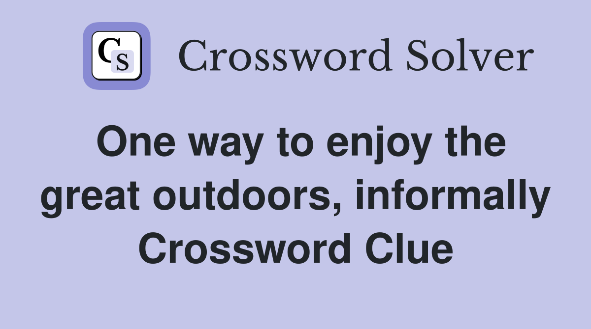 One way to enjoy the great outdoors, informally Crossword Clue