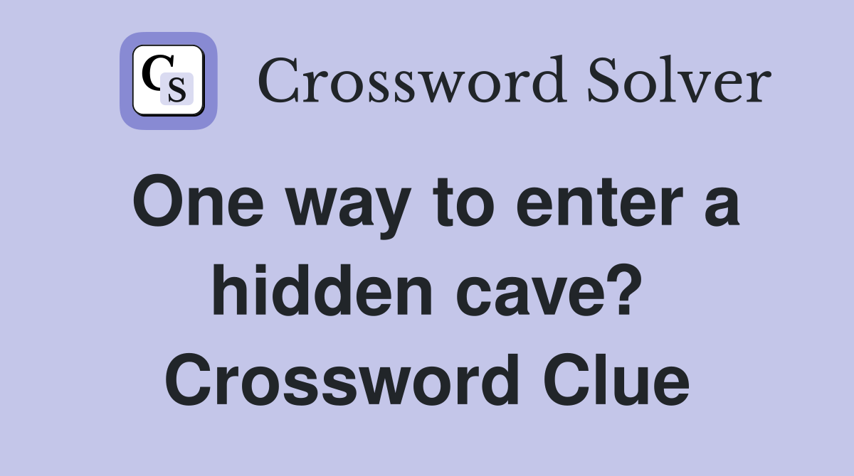 One way to enter a hidden cave? Crossword Clue