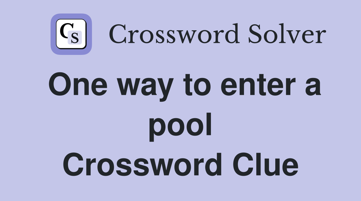 One way to enter a pool Crossword Clue