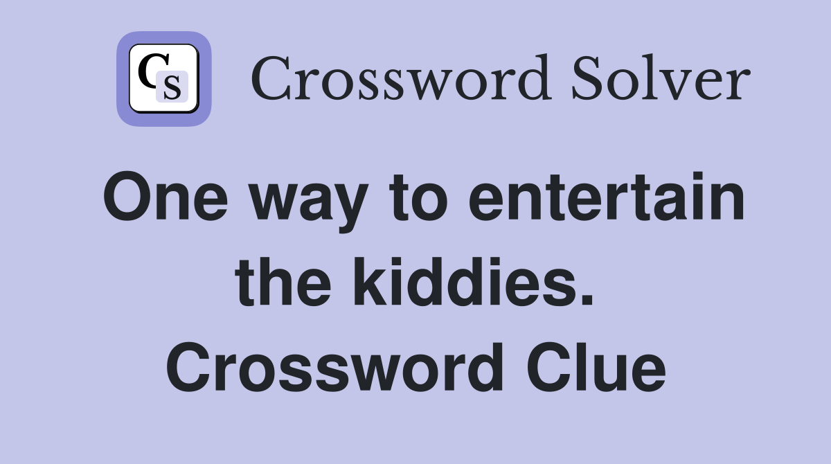 One way to entertain the kiddies. Crossword Clue