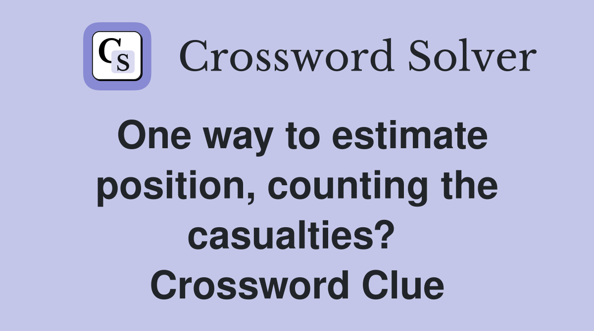 One way to estimate position, counting the casualties?  Crossword Clue
