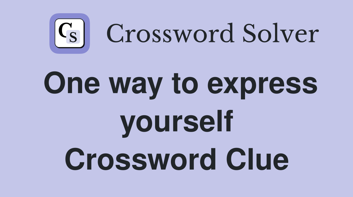 One way to express yourself Crossword Clue