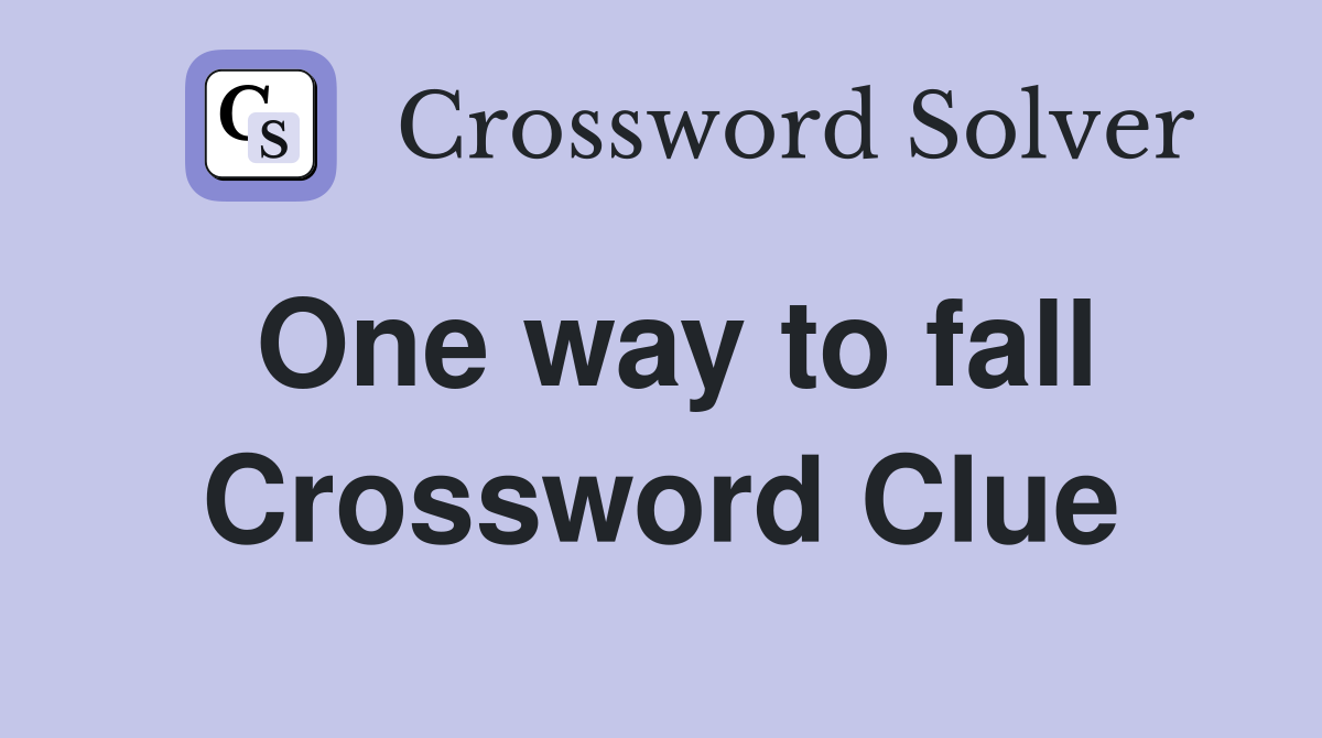 One way to fall Crossword Clue