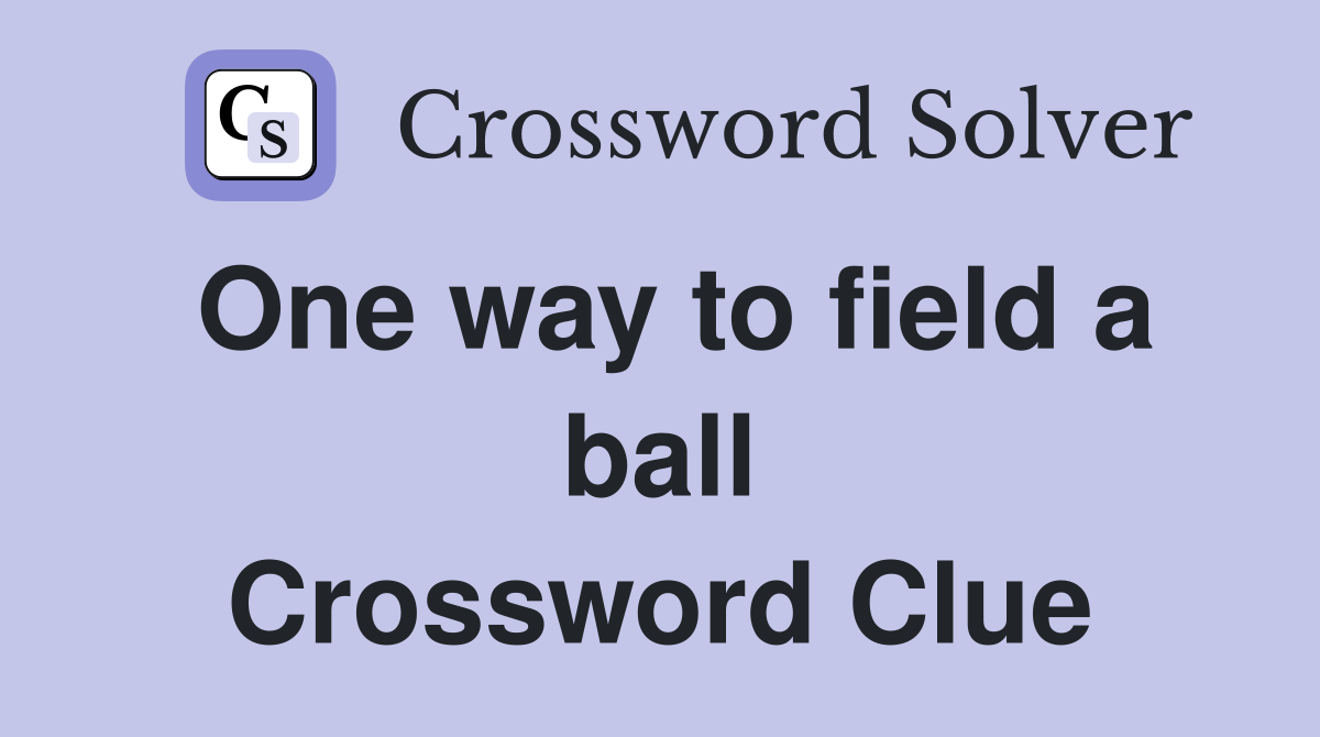 One way to field a ball Crossword Clue