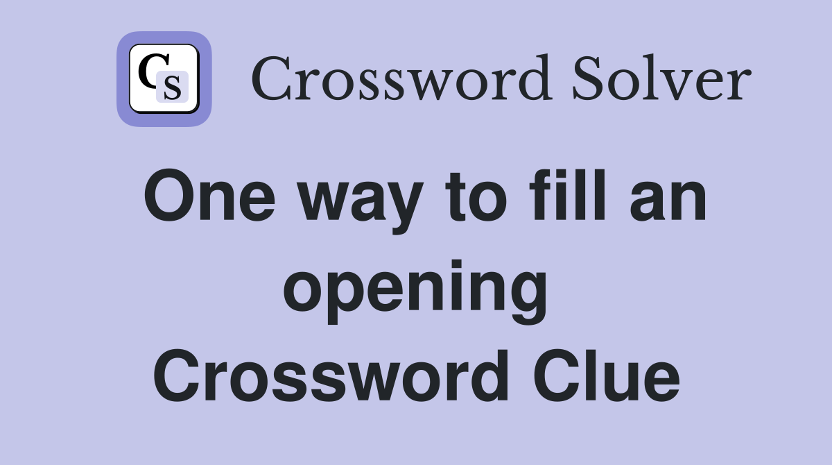 One way to fill an opening Crossword Clue