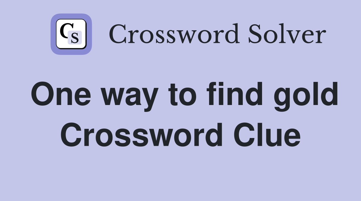 One way to find gold Crossword Clue