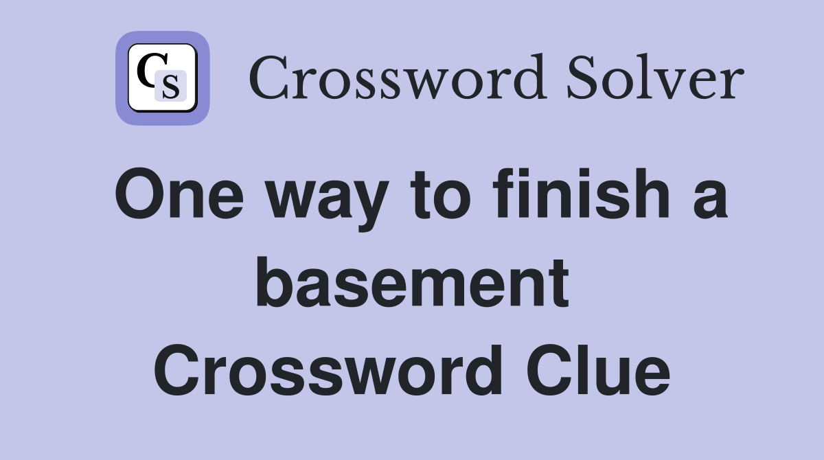 One way to finish a basement Crossword Clue